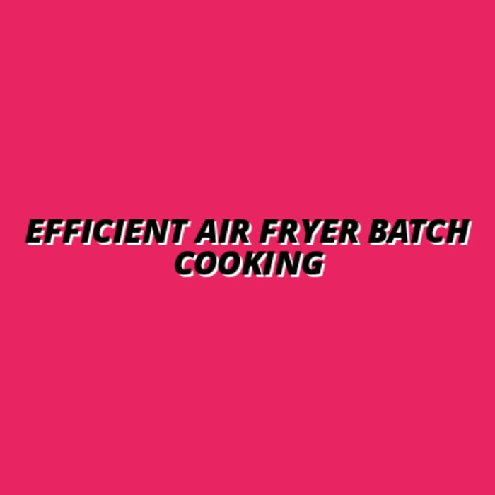 Efficient Air Fryer Batch Cooking