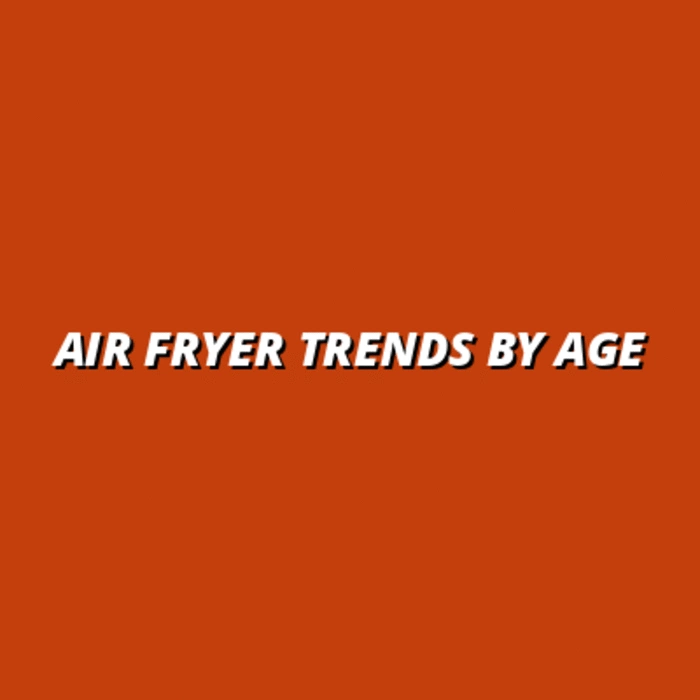 Air Fryer Trends by Age
