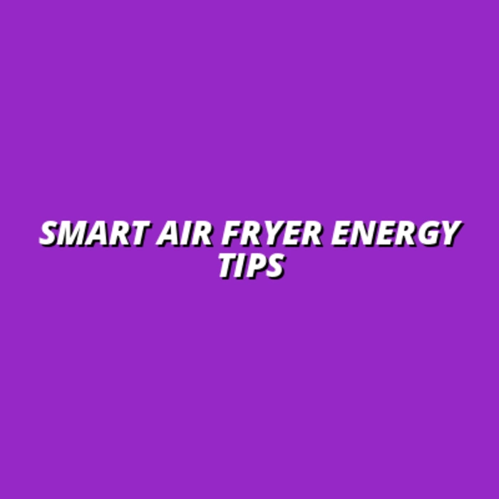 Smart Air Fryer Energy Tips