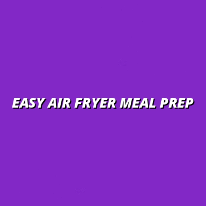 Easy Air Fryer Meal Prep