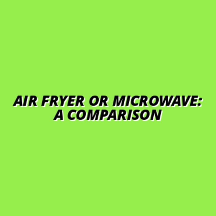 Air Fryer or Microwave: A Comparison