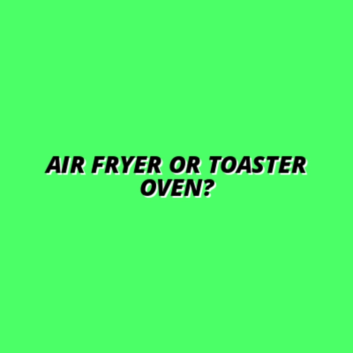 Air Fryer vs. Toaster Oven: Which Should You Buy in 2025?