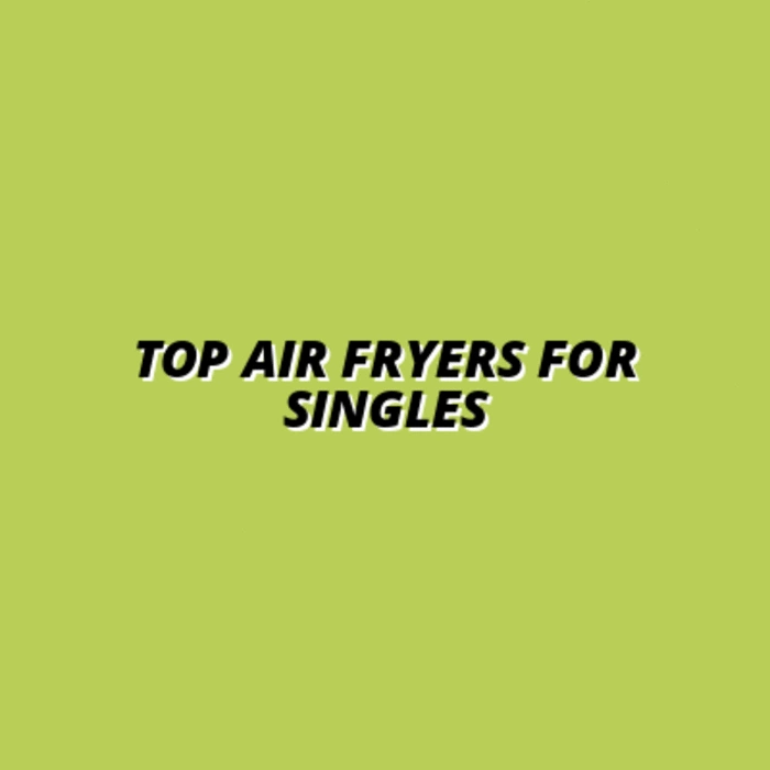 Top Air Fryers for Singles